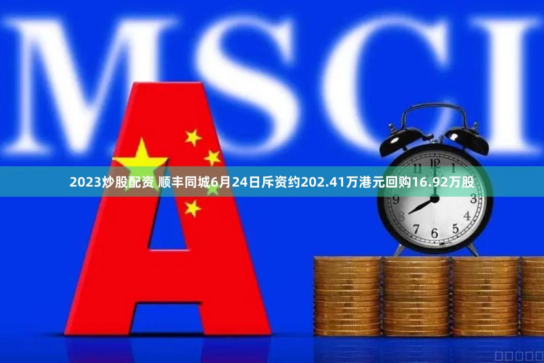 2023炒股配资 顺丰同城6月24日斥资约202.41万港元回购16.92万股