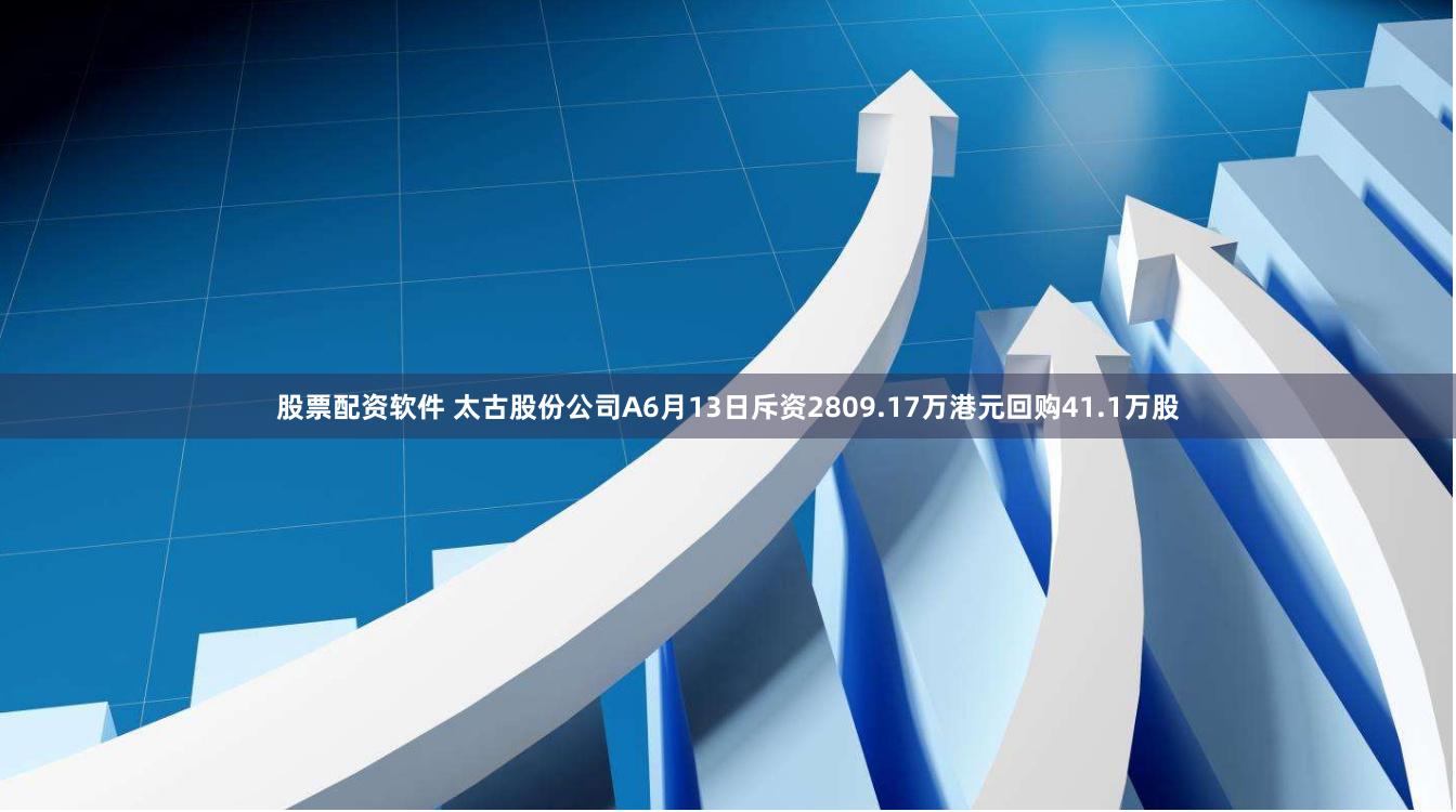 股票配资软件 太古股份公司A6月13日斥资2809.17万港元回购41.1万股